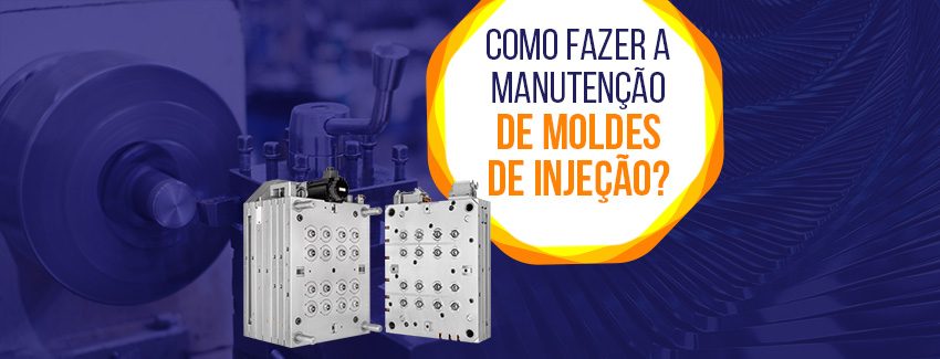 Manutenção de moldes de injeção plástica: veja tudo o que você precisa saber!